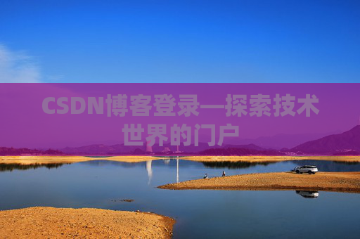 CSDN博客登录—探索技术世界的门户