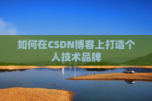 如何在CSDN博客上打造个人技术品牌